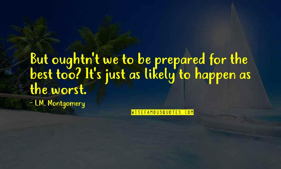 Typical Oz Quotes By L.M. Montgomery: But oughtn't we to be prepared for the