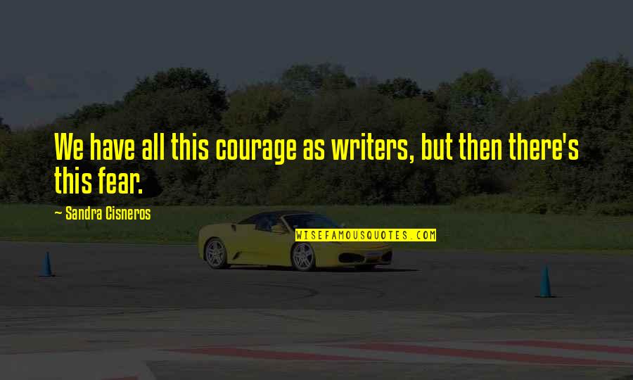Typical Oz Quotes By Sandra Cisneros: We have all this courage as writers, but