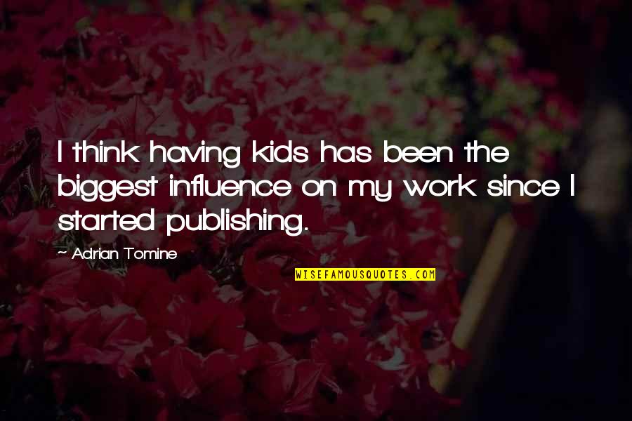 Typical Pakistani Quotes By Adrian Tomine: I think having kids has been the biggest