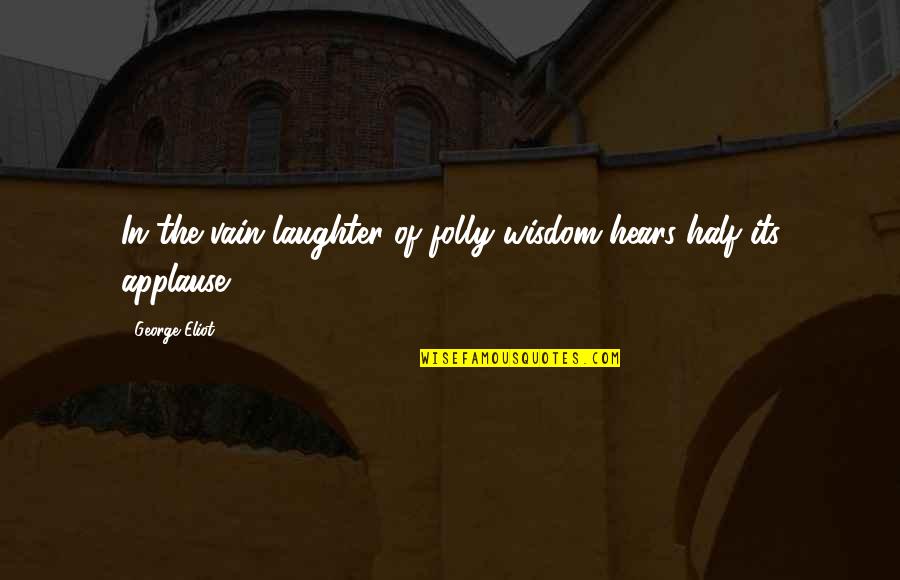 Typical Pakistani Quotes By George Eliot: In the vain laughter of folly wisdom hears