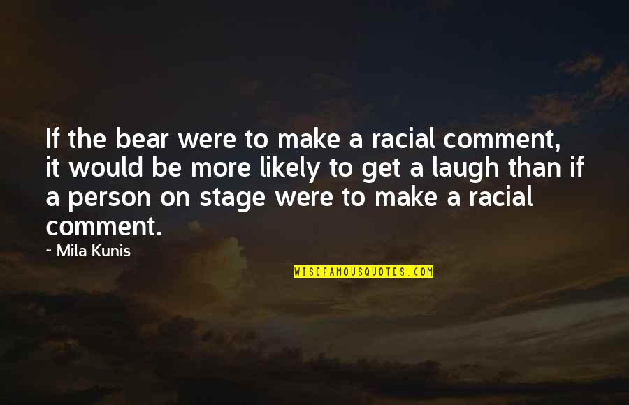 Typical Pakistani Quotes By Mila Kunis: If the bear were to make a racial