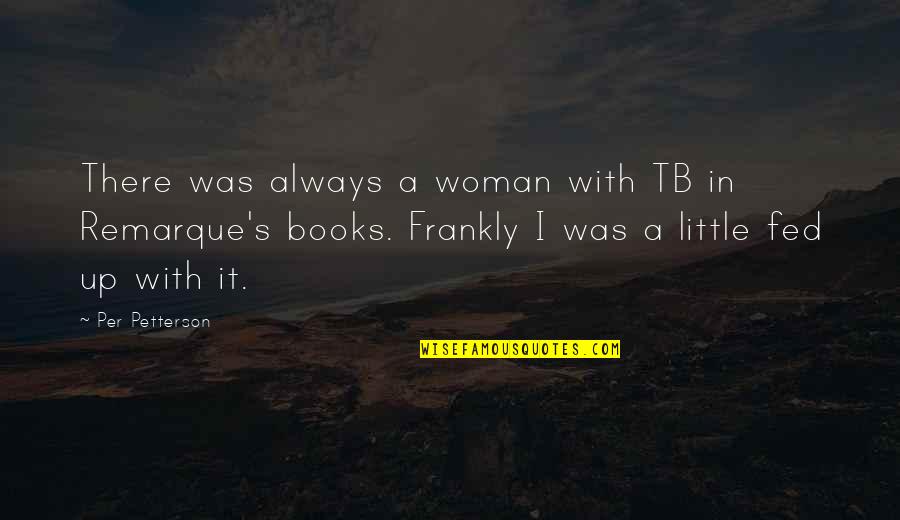 Typical Pakistani Quotes By Per Petterson: There was always a woman with TB in