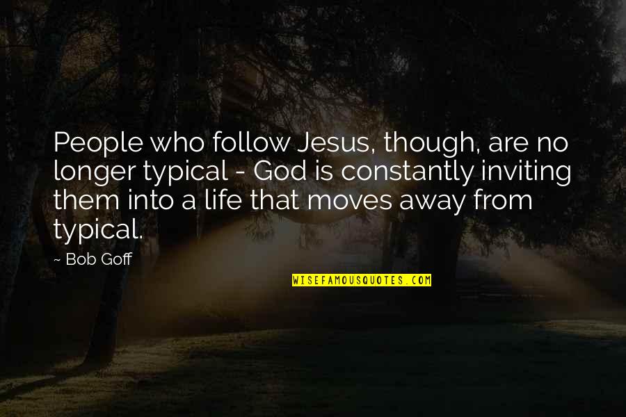 Typical People Quotes By Bob Goff: People who follow Jesus, though, are no longer