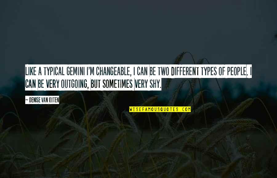 Typical People Quotes By Denise Van Outen: Like a typical Gemini I'm changeable, I can
