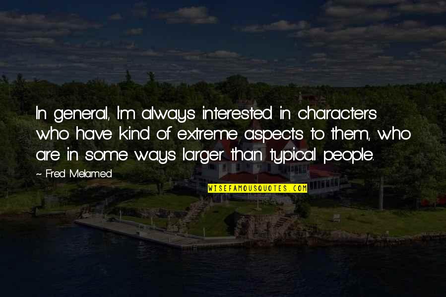 Typical People Quotes By Fred Melamed: In general, I'm always interested in characters who