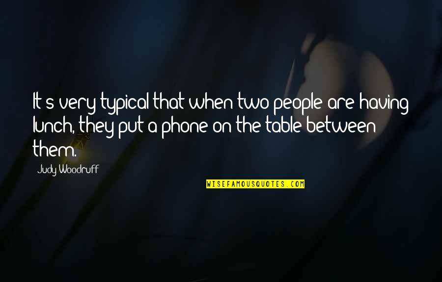 Typical People Quotes By Judy Woodruff: It's very typical that when two people are
