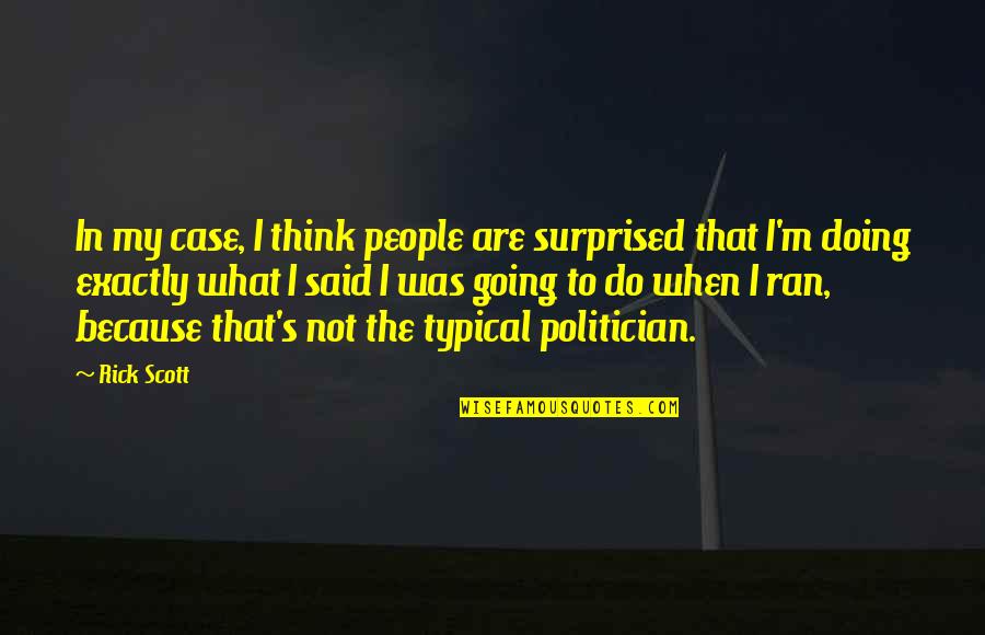 Typical People Quotes By Rick Scott: In my case, I think people are surprised