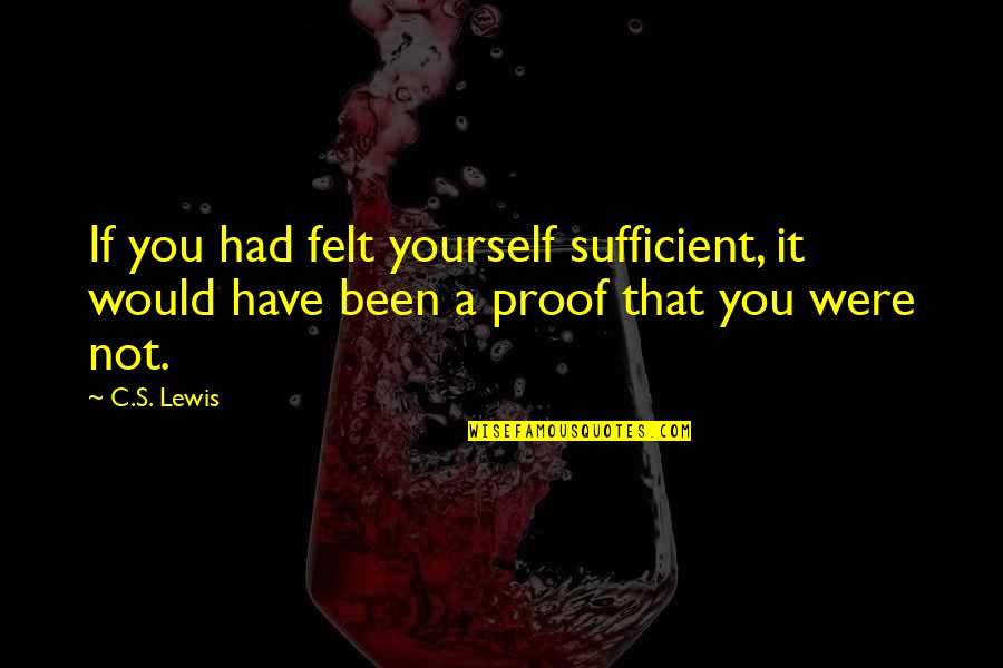 Typical Scouse Quotes By C.S. Lewis: If you had felt yourself sufficient, it would