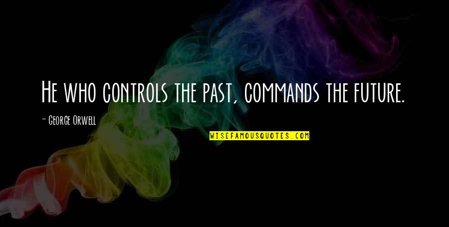 Typical Scouse Quotes By George Orwell: He who controls the past, commands the future.