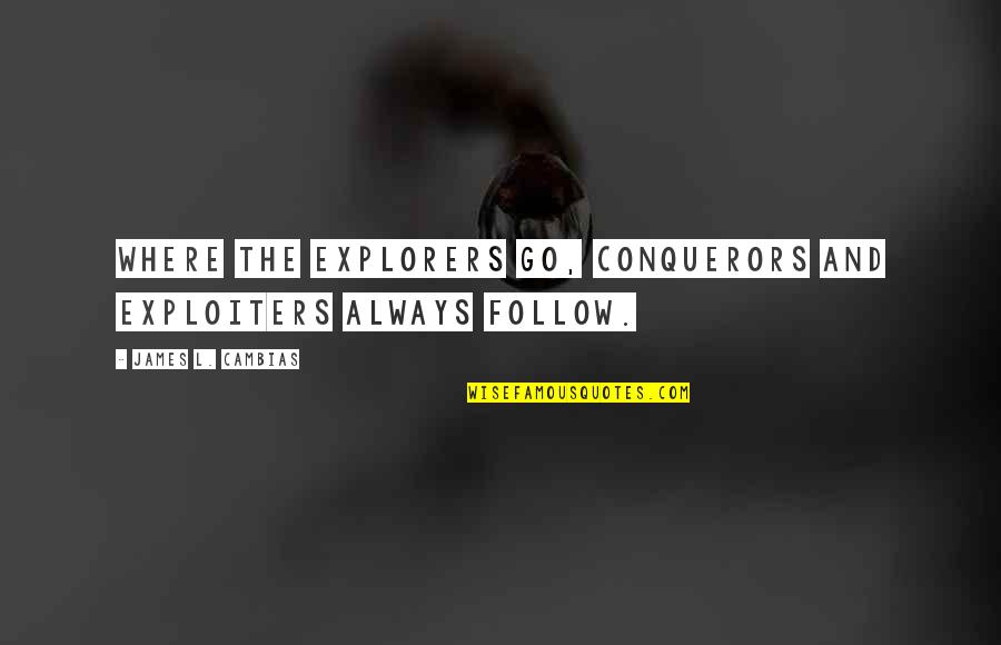 Typical Selfie Quotes By James L. Cambias: Where the explorers go, conquerors and exploiters always Typical Selfie Quotes By James L. Cambias: Where the explorers go, conquerors and exploiters always