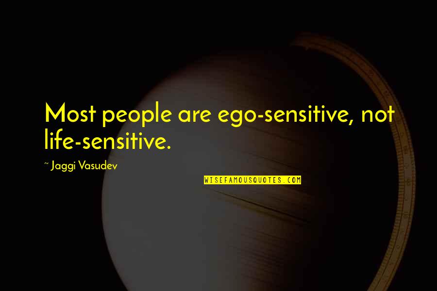 Typical Stoner Quotes By Jaggi Vasudev: Most people are ego-sensitive, not life-sensitive.