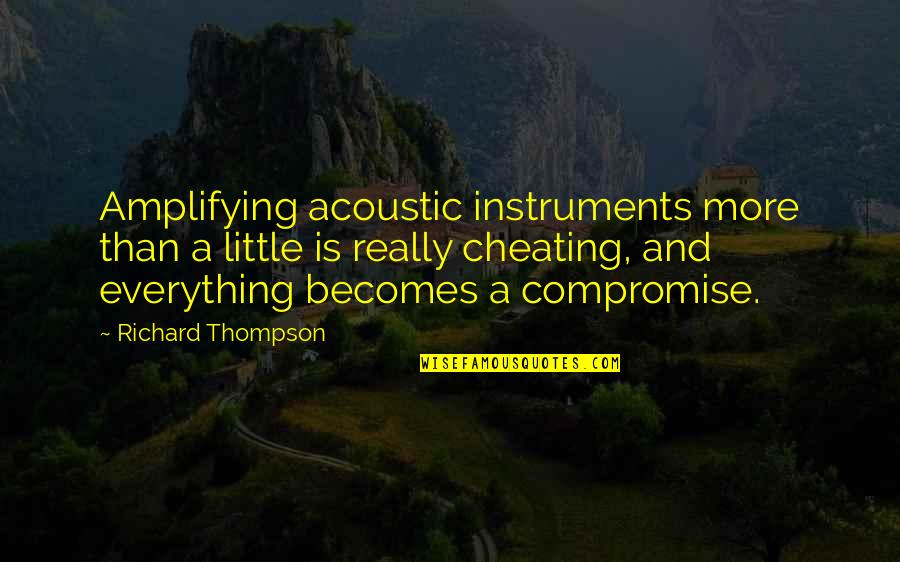 Typical Stoner Quotes By Richard Thompson: Amplifying acoustic instruments more than a little is