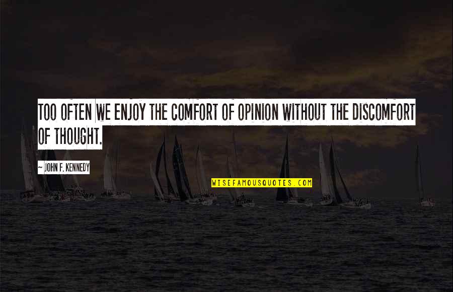 Typical White Boy Quotes By John F. Kennedy: Too often we enjoy the comfort of opinion