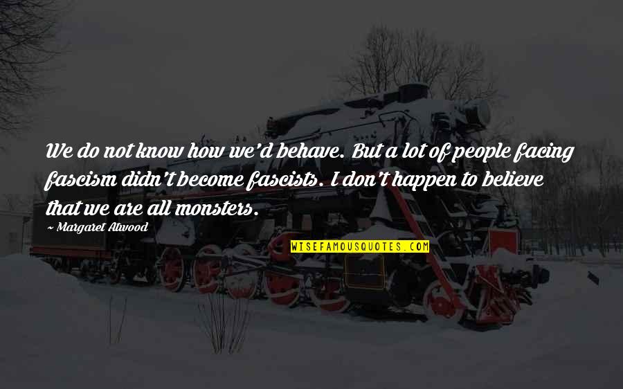 Typically Keto Quotes By Margaret Atwood: We do not know how we'd behave. But Typically Keto Quotes By Margaret Atwood: We do not know how we'd behave. But
