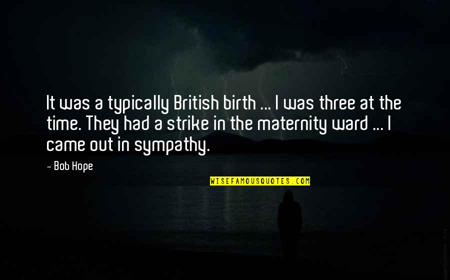 Typically Quotes By Bob Hope: It was a typically British birth ... I