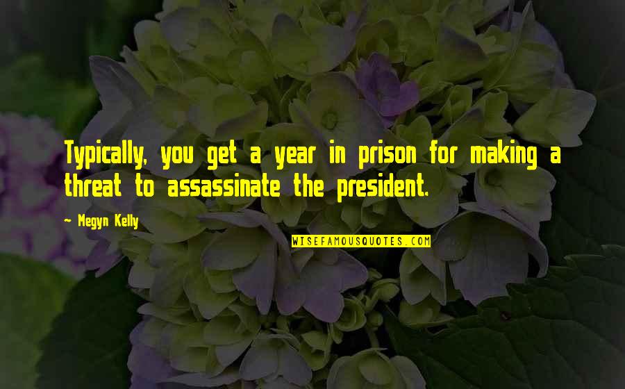 Typically Quotes By Megyn Kelly: Typically, you get a year in prison for