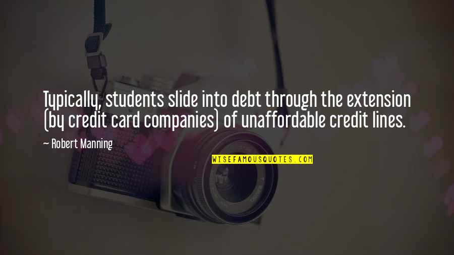 Typically Quotes By Robert Manning: Typically, students slide into debt through the extension