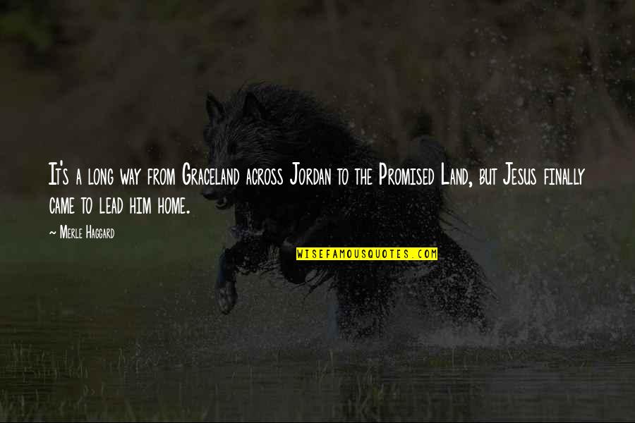 Typified Social Action Quotes By Merle Haggard: It's a long way from Graceland across Jordan Typified Social Action Quotes By Merle Haggard: It's a long way from Graceland across Jordan