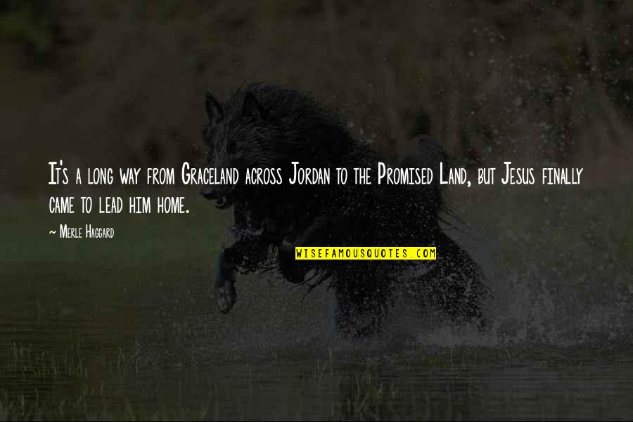 Typified Social Action Quotes By Merle Haggard: It's a long way from Graceland across Jordan