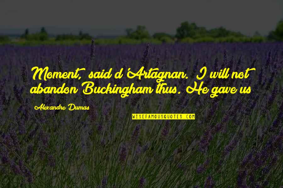 Typing Games Quotes By Alexandre Dumas: Moment," said d'Artagnan. "I will not abandon Buckingham
