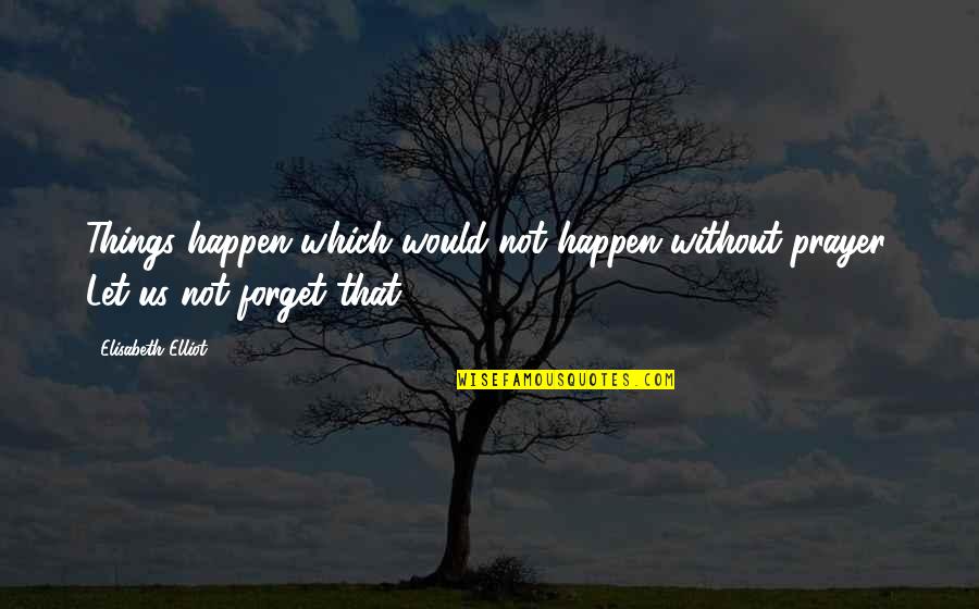 Typing Straight Quotes By Elisabeth Elliot: Things happen which would not happen without prayer. Typing Straight Quotes By Elisabeth Elliot: Things happen which would not happen without prayer.