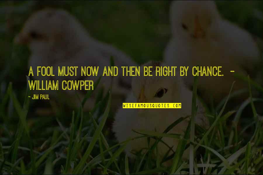 Typique En Quotes By Jim Paul: A fool must now and then be right