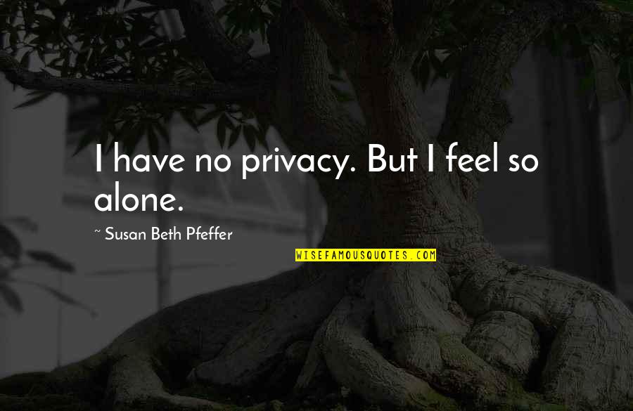 Typique Mauricien Quotes By Susan Beth Pfeffer: I have no privacy. But I feel so Typique Mauricien Quotes By Susan Beth Pfeffer: I have no privacy. But I feel so