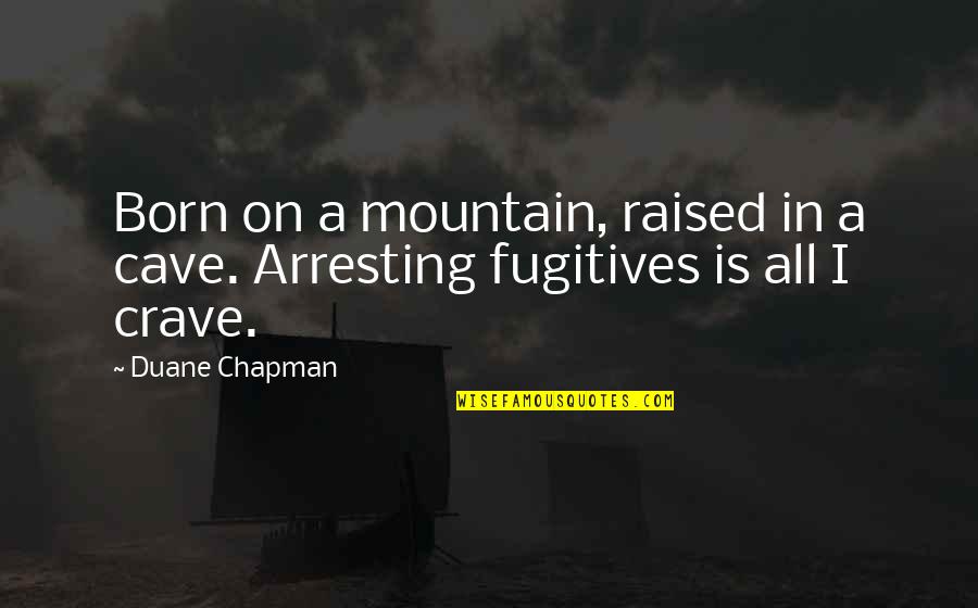 Typique Quotes By Duane Chapman: Born on a mountain, raised in a cave.