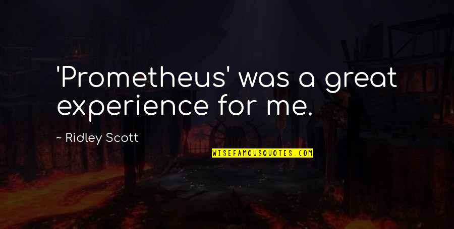 Typisch Amerikanisch Quotes By Ridley Scott: 'Prometheus' was a great experience for me.