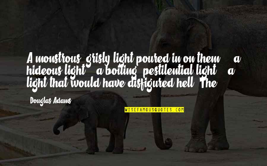 Typisch Duits Quotes By Douglas Adams: A monstrous, grisly light poured in on them.