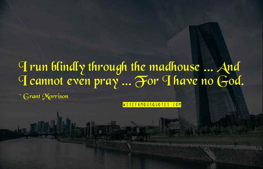 Typisch Duits Quotes By Grant Morrison: I run blindly through the madhouse ... And