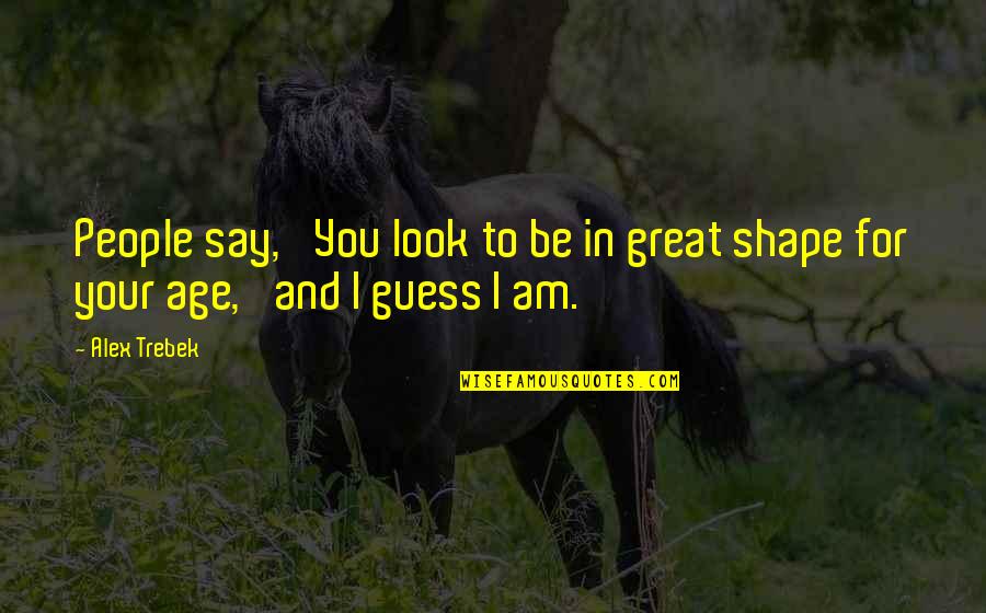 Typische Duitse Quotes By Alex Trebek: People say, 'You look to be in great