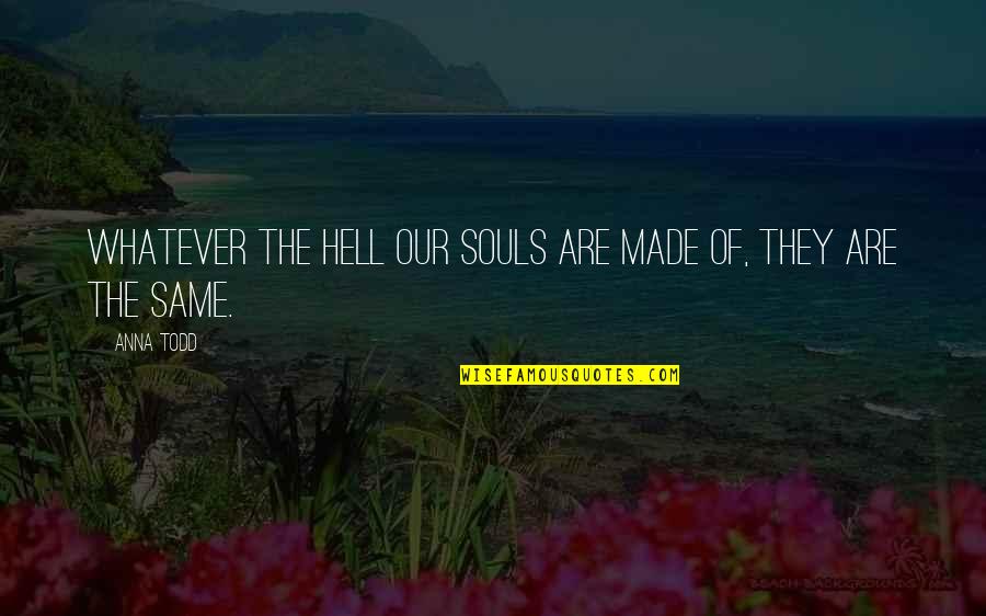 Typische Engelse Quotes By Anna Todd: Whatever the hell our souls are made of,