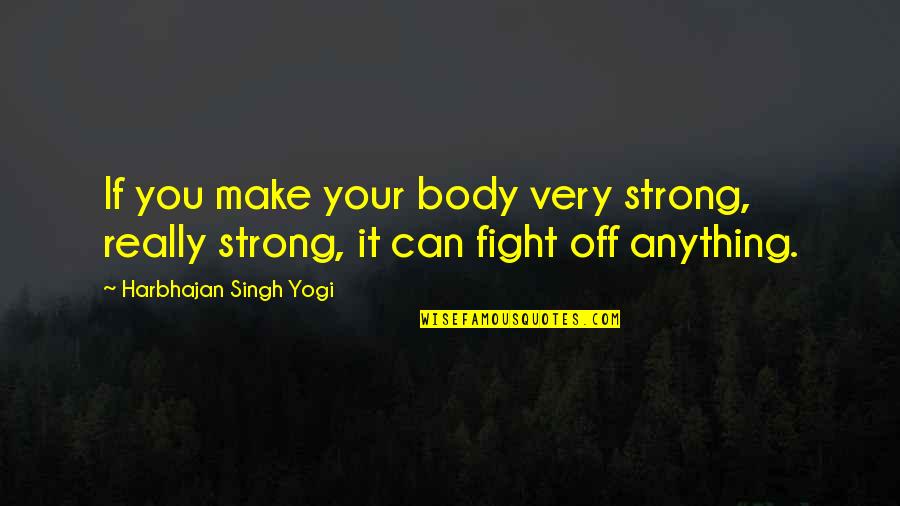 Typische Engelse Quotes By Harbhajan Singh Yogi: If you make your body very strong, really