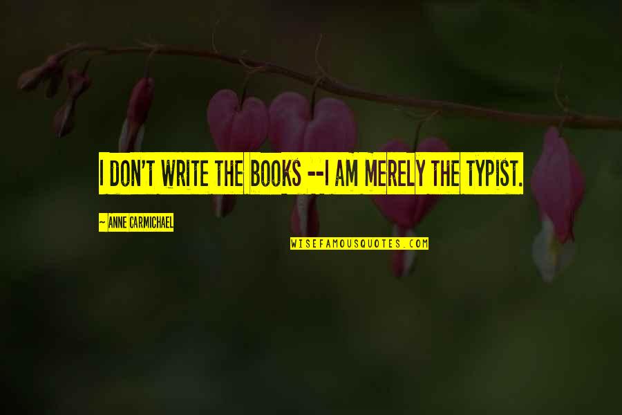 Typist Quotes By Anne Carmichael: I don't write the books --I am merely