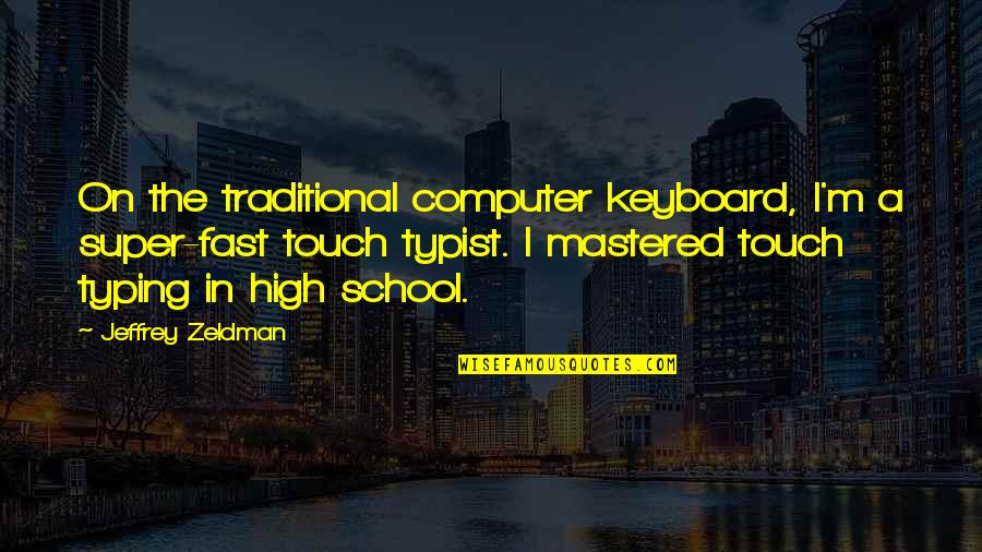 Typist Quotes By Jeffrey Zeldman: On the traditional computer keyboard, I'm a super-fast Typist Quotes By Jeffrey Zeldman: On the traditional computer keyboard, I'm a super-fast