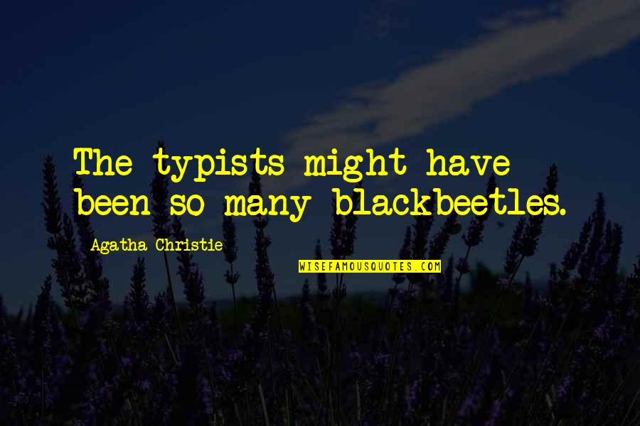 Typists Quotes By Agatha Christie: The typists might have been so many blackbeetles.