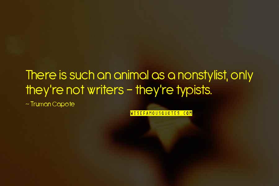 Typists Quotes By Truman Capote: There is such an animal as a nonstylist,