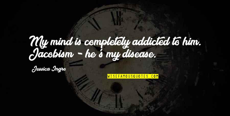 Typographer Quotes By Jessica Ingro: My mind is completely addicted to him. Jacobism