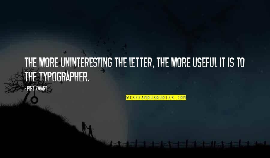 Typographer Quotes By Piet Zwart: The more uninteresting the letter, the more useful