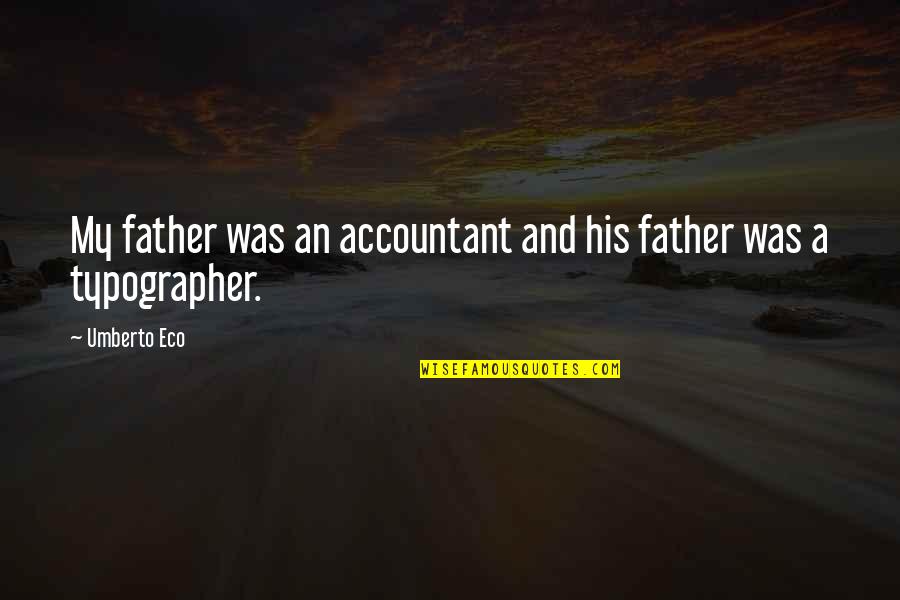 Typographer Quotes By Umberto Eco: My father was an accountant and his father
