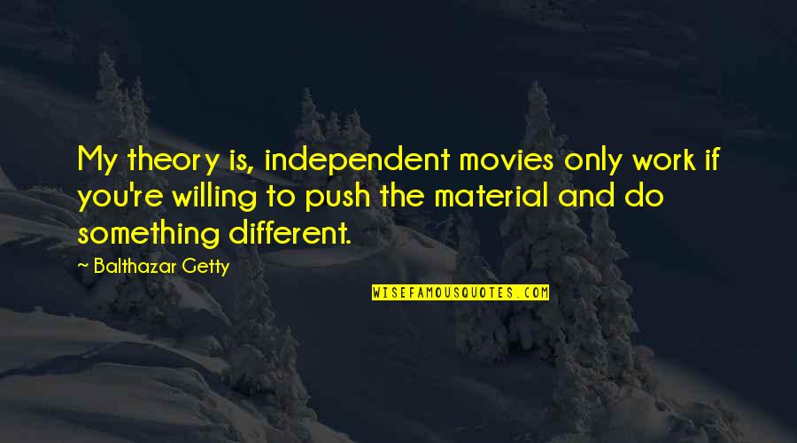 Typographic Quotes By Balthazar Getty: My theory is, independent movies only work if