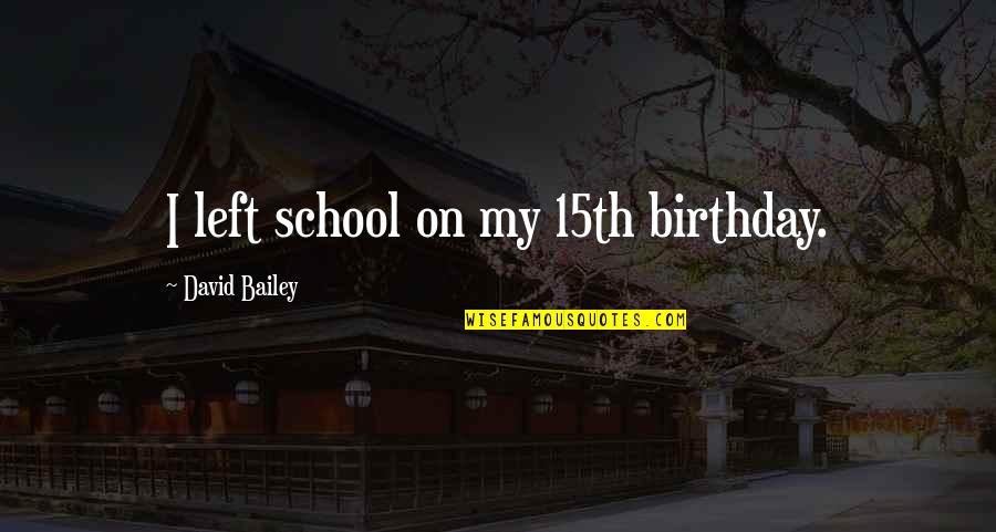 Typographica Quotes By David Bailey: I left school on my 15th birthday.