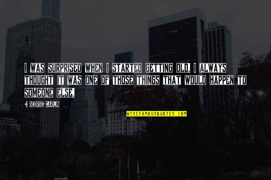 Typographica Quotes By George Carlin: I was surprised when I started getting old.