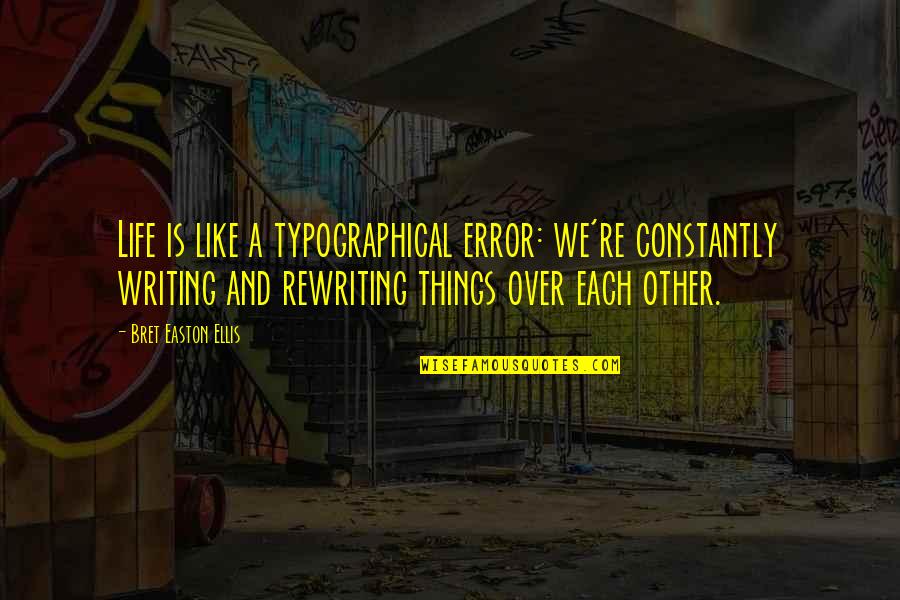 Typographical Quotes By Bret Easton Ellis: Life is like a typographical error: we're constantly