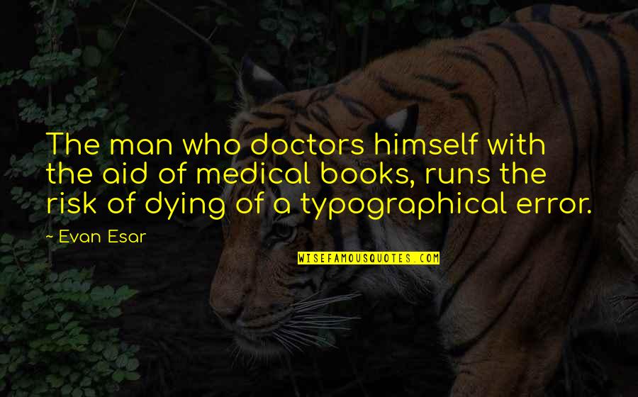 Typographical Quotes By Evan Esar: The man who doctors himself with the aid