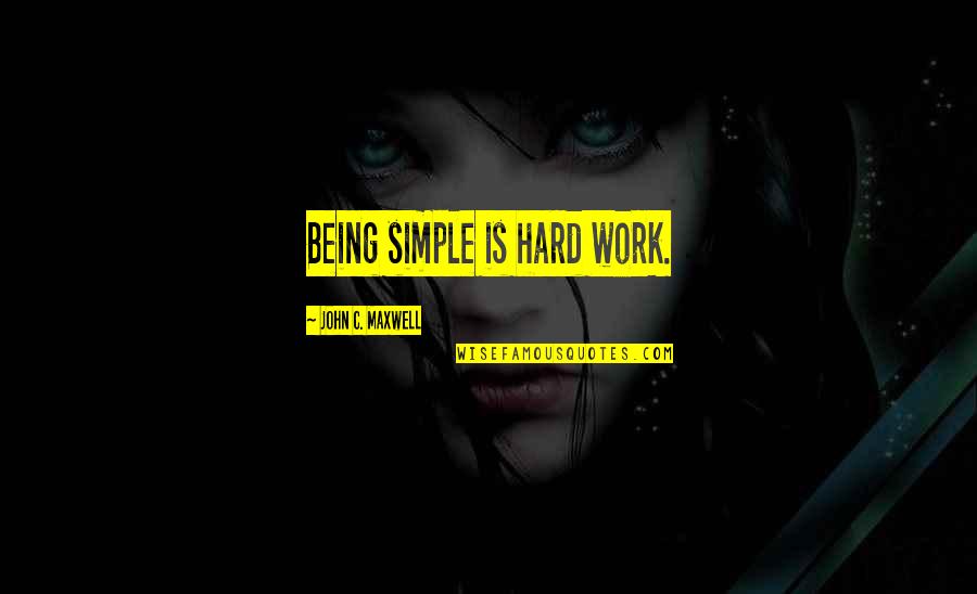 Typography Writing Quotes By John C. Maxwell: Being simple is hard work.