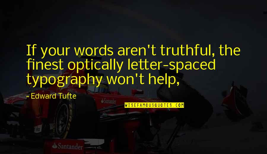 Typography's Quotes By Edward Tufte: If your words aren't truthful, the finest optically