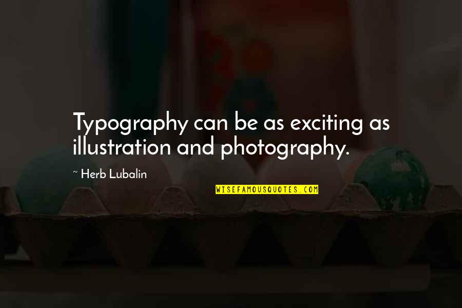 Typography's Quotes By Herb Lubalin: Typography can be as exciting as illustration and