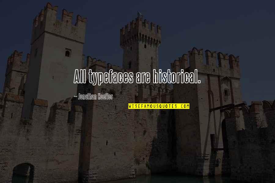 Typography's Quotes By Jonathan Hoefler: All typefaces are historical. Typography's Quotes By Jonathan Hoefler: All typefaces are historical.